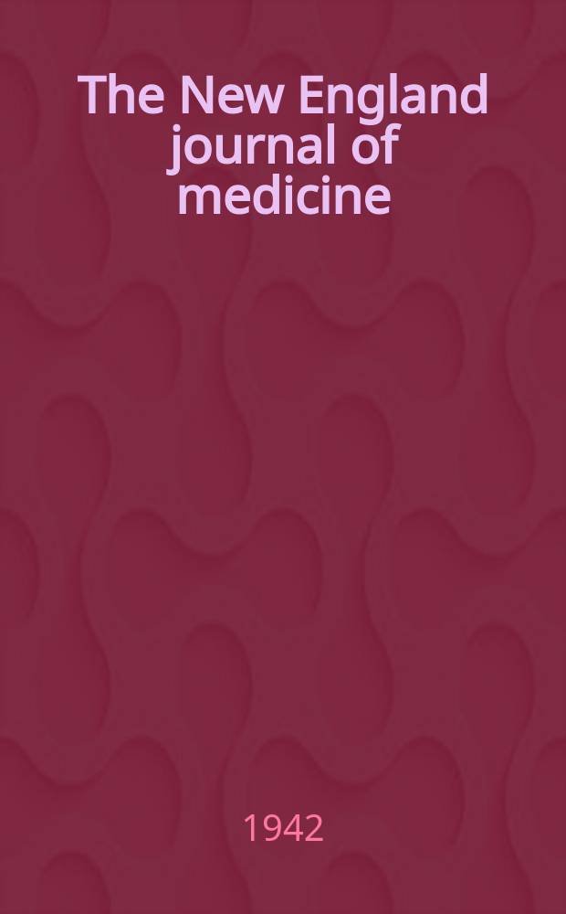 The New England journal of medicine : Formerly the Boston medical a. surgical journal. Vol. 227, № 1