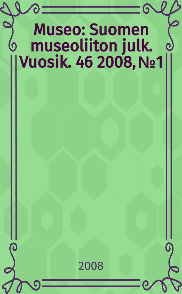 Museo : Suomen museoliiton julk. Vuosik. 46 2008, № 1