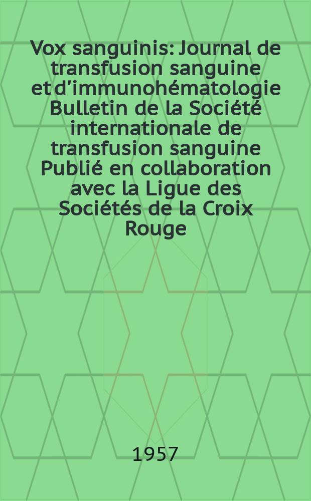 Vox sanguinis : Journal de transfusion sanguine et d'immunohématologie Bulletin de la Société internationale de transfusion sanguine Publié en collaboration avec la Ligue des Sociétés de la Croix Rouge. Year 7 1957 Vol.2, № 1