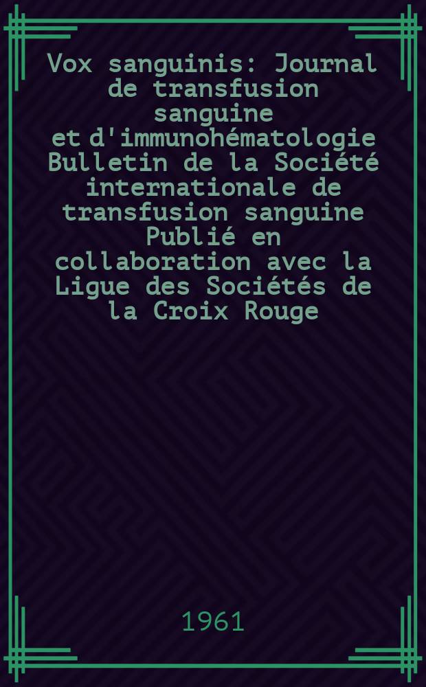 Vox sanguinis : Journal de transfusion sanguine et d'immunohématologie Bulletin de la Société internationale de transfusion sanguine Publié en collaboration avec la Ligue des Sociétés de la Croix Rouge. Year 11 1961 Vol. 6, № 4