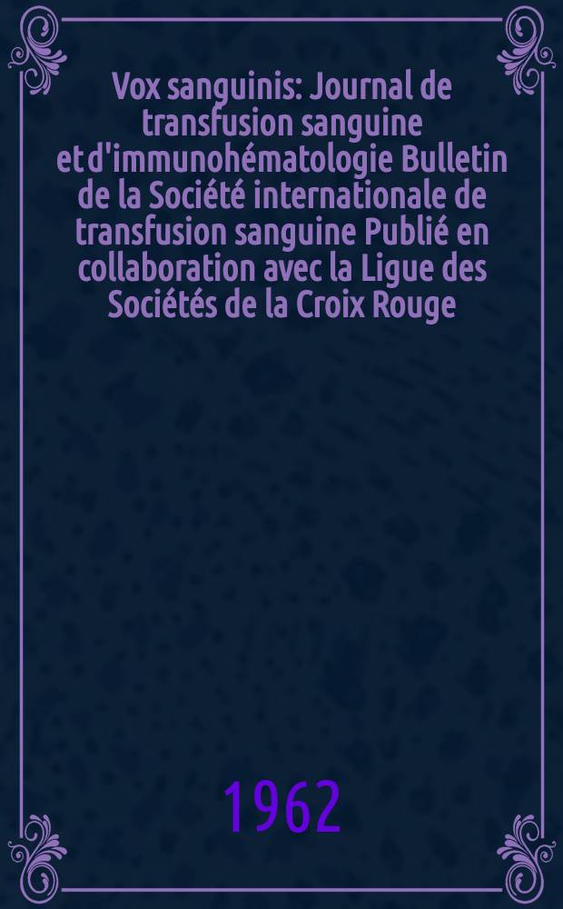 Vox sanguinis : Journal de transfusion sanguine et d'immunohématologie Bulletin de la Société internationale de transfusion sanguine Publié en collaboration avec la Ligue des Sociétés de la Croix Rouge. Year 12 1962 Vol. 7 № 2