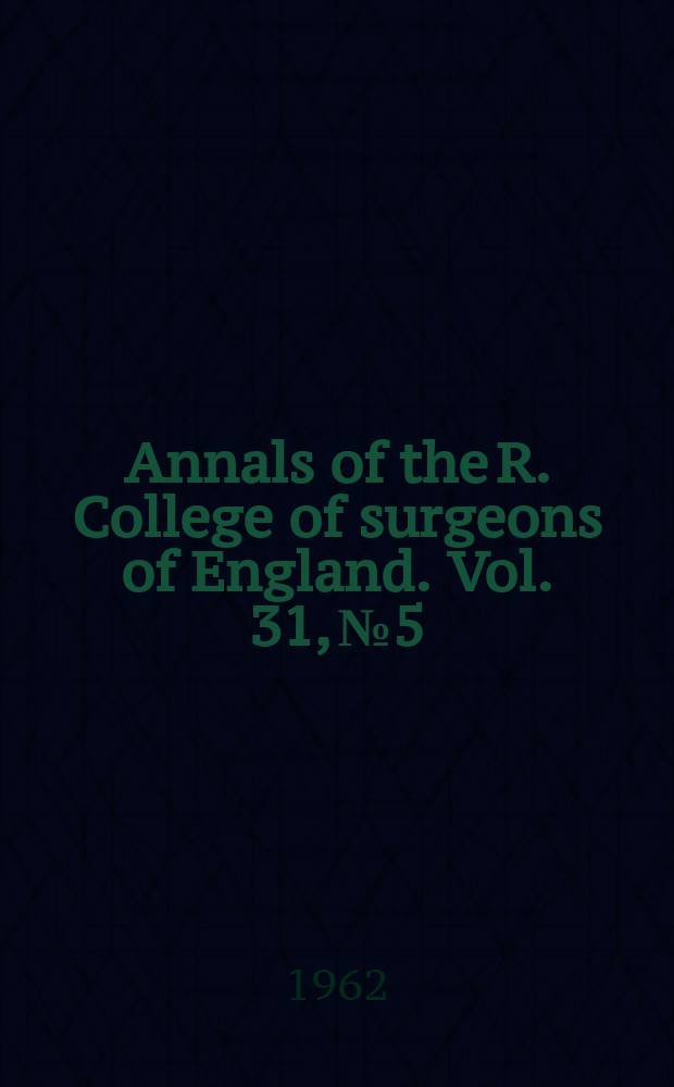 Annals of the R. College of surgeons of England. Vol. 31, № 5