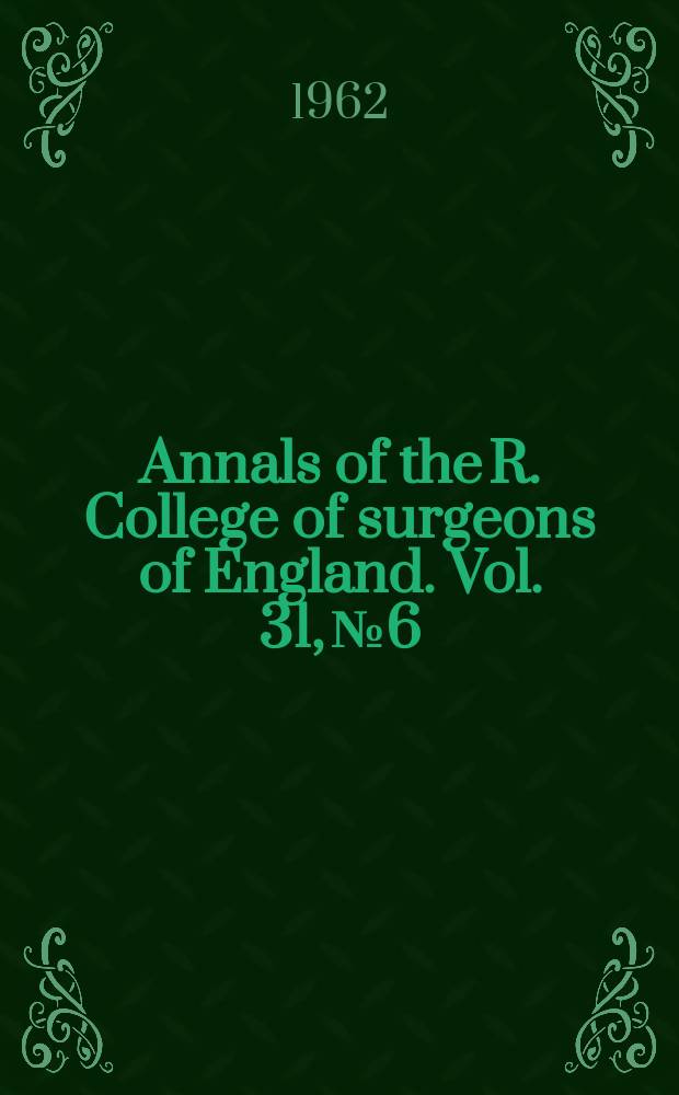 Annals of the R. College of surgeons of England. Vol. 31, № 6