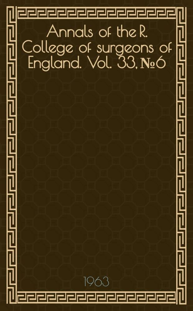 Annals of the R. College of surgeons of England. Vol. 33, № 6