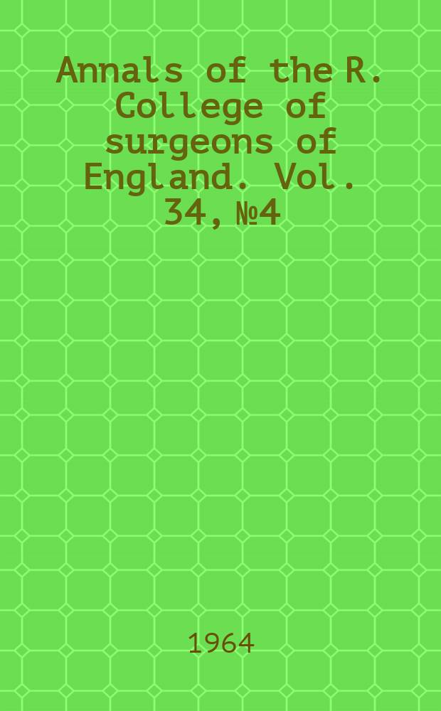 Annals of the R. College of surgeons of England. Vol. 34, № 4