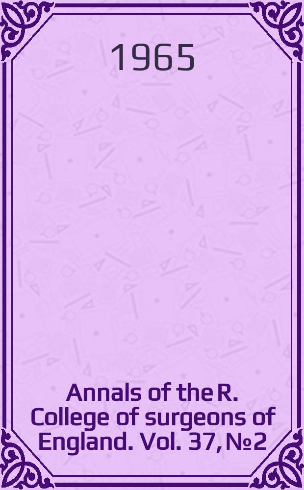 Annals of the R. College of surgeons of England. Vol. 37, № 2