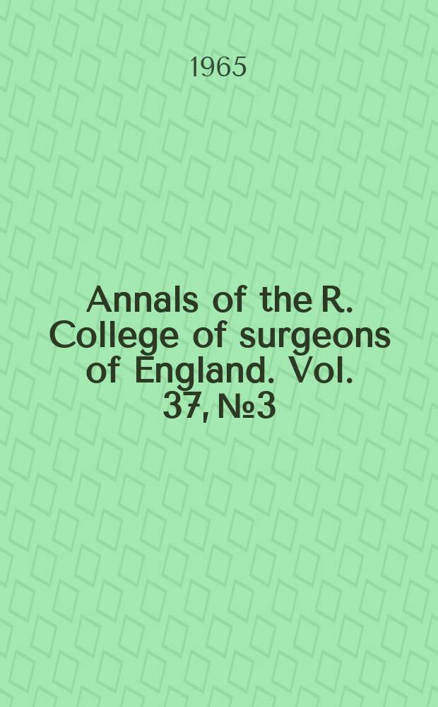 Annals of the R. College of surgeons of England. Vol. 37, № 3