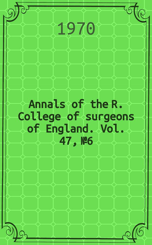 Annals of the R. College of surgeons of England. Vol. 47, № 6