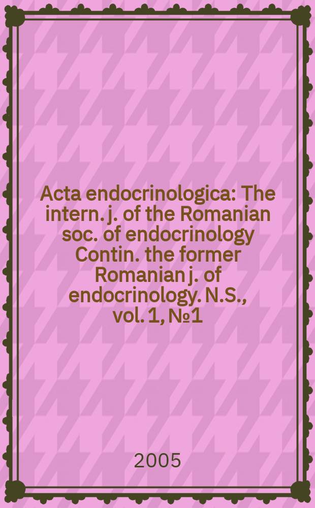 Acta endocrinologica : The intern. j. of the Romanian soc. of endocrinology Contin. the former Romanian j. of endocrinology. N.S., vol. 1, № 1