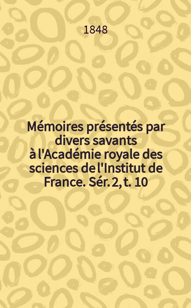 Mémoires présentés par divers savants à l'Académie royale des sciences de l'Institut de France. Sér. 2, t. 10