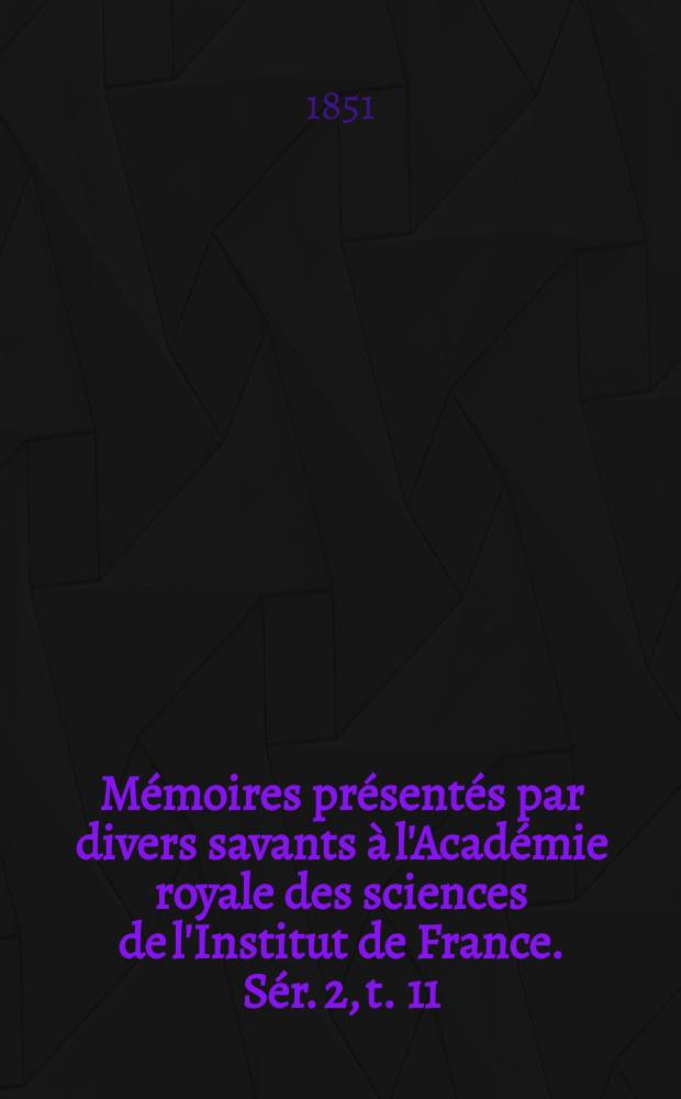 Mémoires présentés par divers savants à l'Académie royale des sciences de l'Institut de France. Sér. 2, t. 11