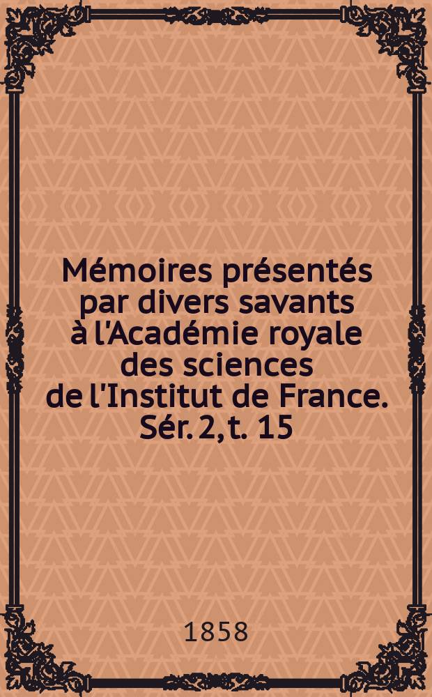 Mémoires présentés par divers savants à l'Académie royale des sciences de l'Institut de France. Sér. 2, t. 15