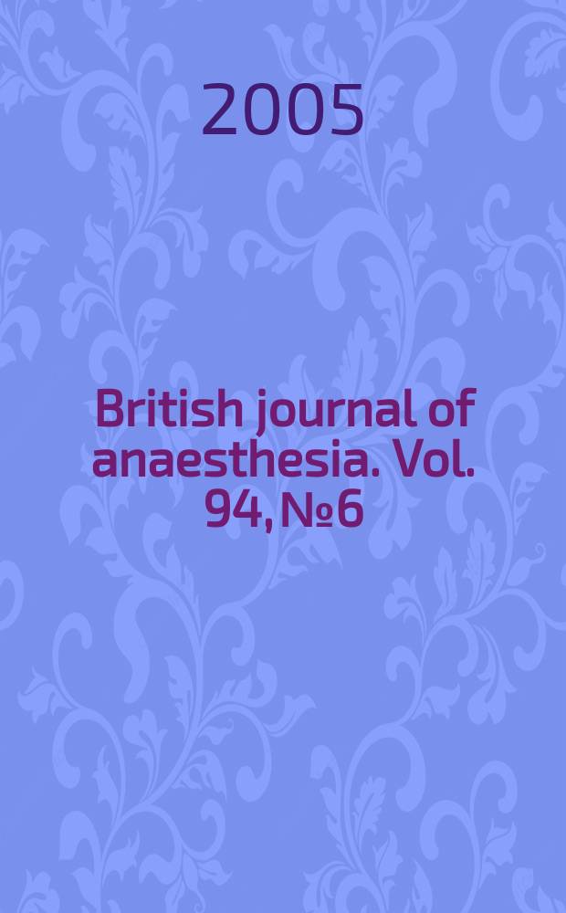 British journal of anaesthesia. Vol. 94, № 6