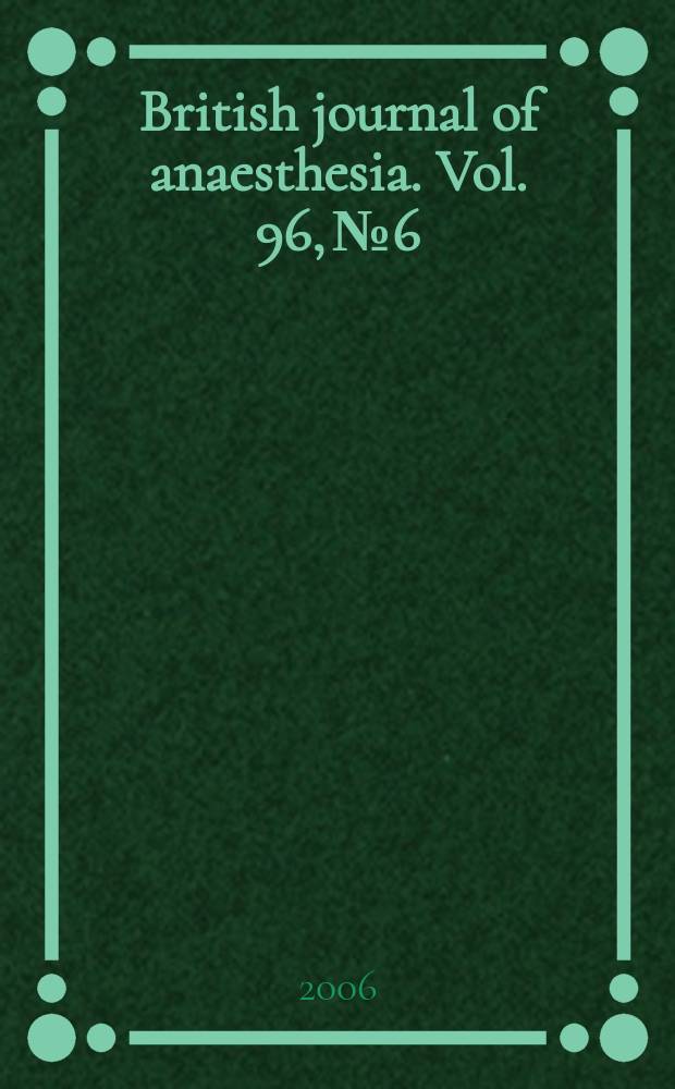 British journal of anaesthesia. Vol. 96, № 6