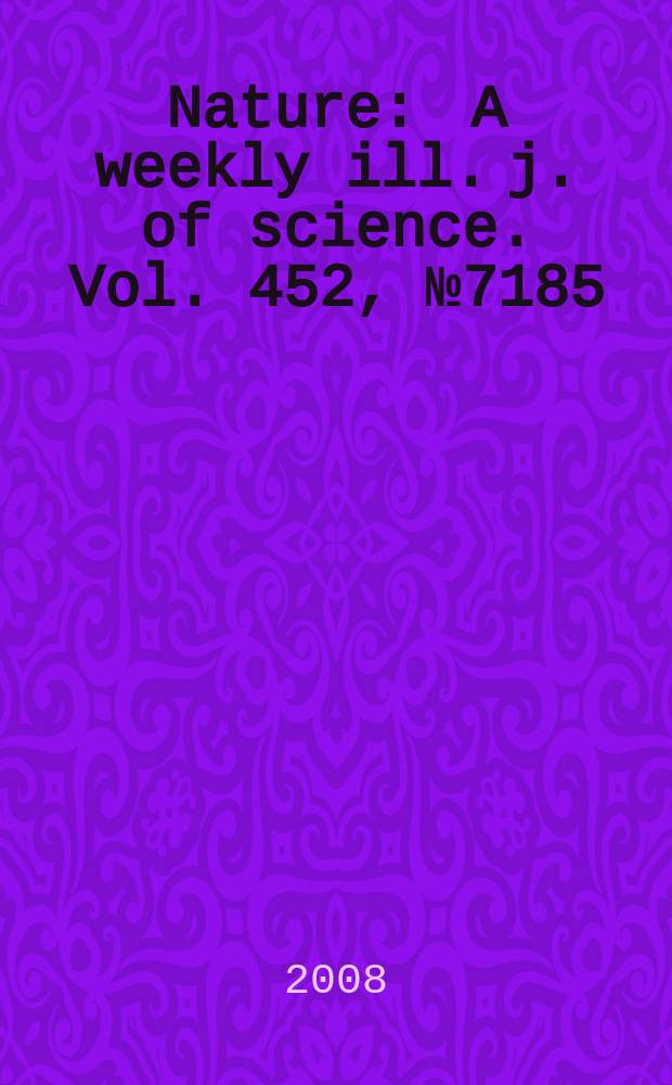 Nature : A weekly ill. j. of science. Vol. 452, № 7185