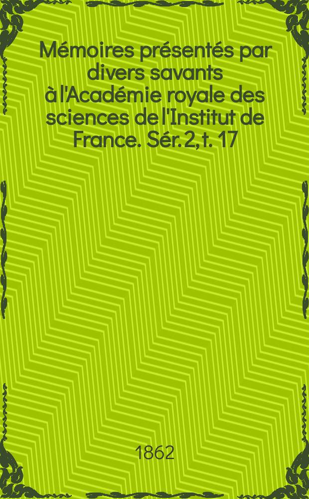 Mémoires présentés par divers savants à l'Académie royale des sciences de l'Institut de France. Sér. 2, t. 17