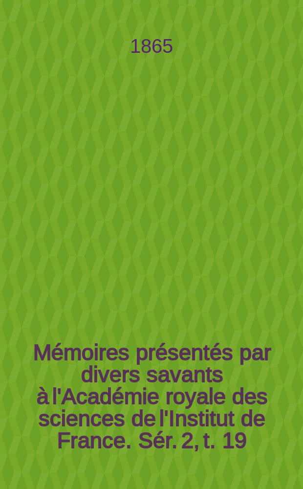 Mémoires présentés par divers savants à l'Académie royale des sciences de l'Institut de France. Sér. 2, t. 19