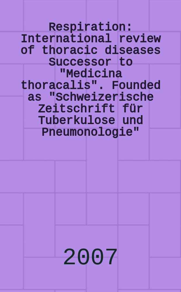 Respiration : International review of thoracic diseases Successor to "Medicina thoracalis". Founded as "Schweizerische Zeitschrift für Tuberkulose und Pneumonologie". Vol. 74, № 5