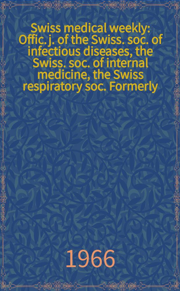 Swiss medical weekly : Offic. j. of the Swiss. soc. of infectious diseases, the Swiss. soc. of internal medicine, the Swiss respiratory soc. Formerly: Schweiz. med. Wochenschr. Jg. 96 1966, № 3