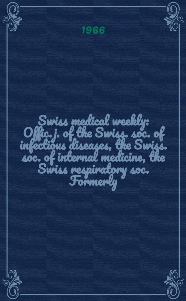 Swiss medical weekly : Offic. j. of the Swiss. soc. of infectious diseases, the Swiss. soc. of internal medicine, the Swiss respiratory soc. Formerly: Schweiz. med. Wochenschr. Jg. 96 1966, № 5