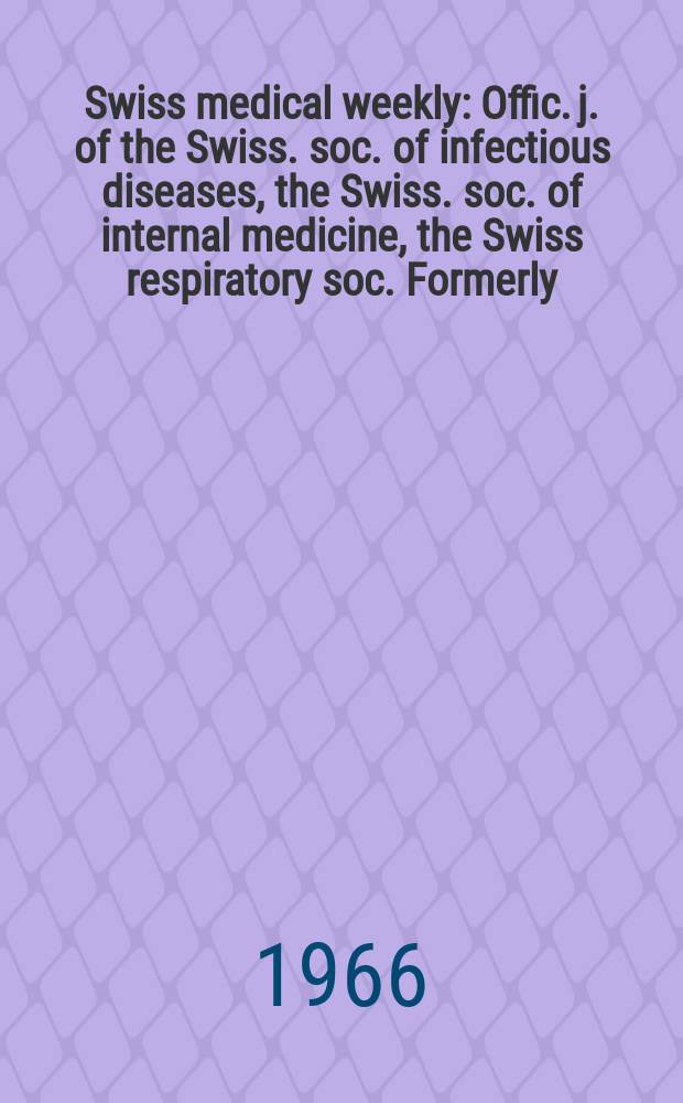 Swiss medical weekly : Offic. j. of the Swiss. soc. of infectious diseases, the Swiss. soc. of internal medicine, the Swiss respiratory soc. Formerly: Schweiz. med. Wochenschr. Jg. 96 1966, № 8
