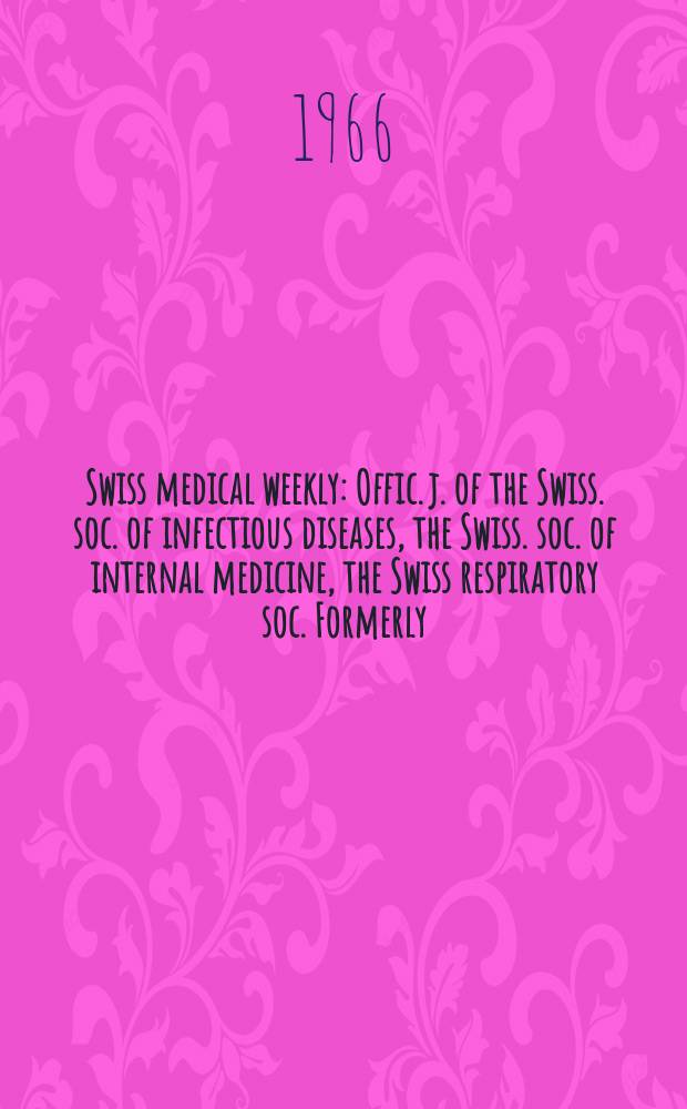 Swiss medical weekly : Offic. j. of the Swiss. soc. of infectious diseases, the Swiss. soc. of internal medicine, the Swiss respiratory soc. Formerly: Schweiz. med. Wochenschr. Jg. 96 1966, № 12