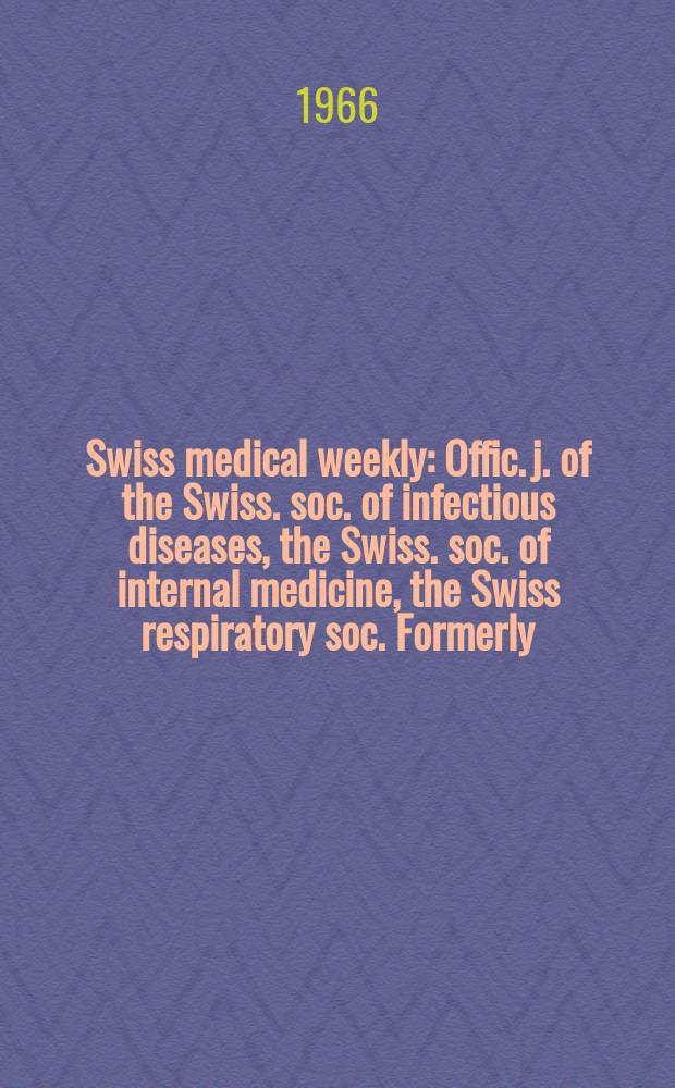 Swiss medical weekly : Offic. j. of the Swiss. soc. of infectious diseases, the Swiss. soc. of internal medicine, the Swiss respiratory soc. Formerly: Schweiz. med. Wochenschr. Jg. 96 1966, № 14