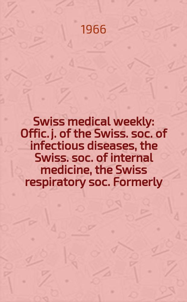 Swiss medical weekly : Offic. j. of the Swiss. soc. of infectious diseases, the Swiss. soc. of internal medicine, the Swiss respiratory soc. Formerly: Schweiz. med. Wochenschr. Jg. 96 1966, № 26