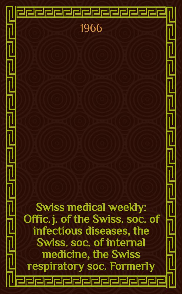 Swiss medical weekly : Offic. j. of the Swiss. soc. of infectious diseases, the Swiss. soc. of internal medicine, the Swiss respiratory soc. Formerly: Schweiz. med. Wochenschr. Jg. 96 1966, № 29