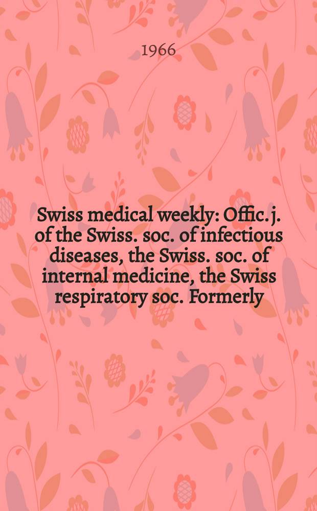 Swiss medical weekly : Offic. j. of the Swiss. soc. of infectious diseases, the Swiss. soc. of internal medicine, the Swiss respiratory soc. Formerly: Schweiz. med. Wochenschr. Jg. 96 1966, № 31