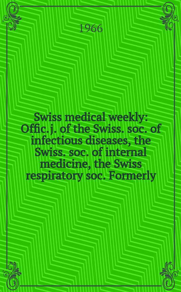 Swiss medical weekly : Offic. j. of the Swiss. soc. of infectious diseases, the Swiss. soc. of internal medicine, the Swiss respiratory soc. Formerly: Schweiz. med. Wochenschr. Jg. 96 1966, № 37