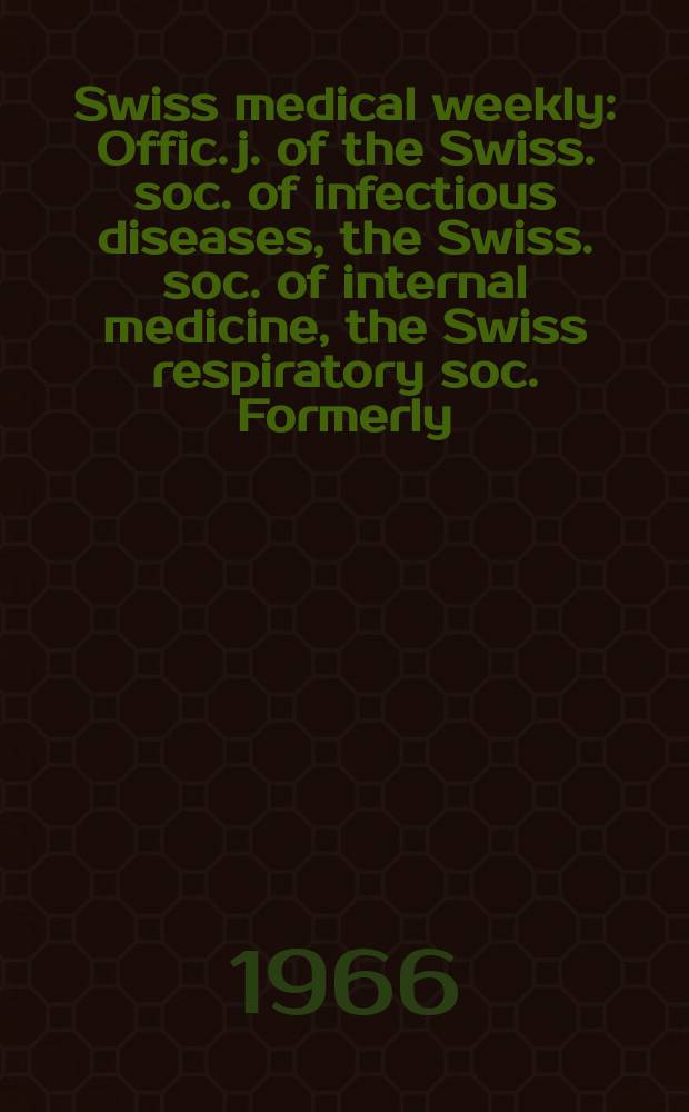 Swiss medical weekly : Offic. j. of the Swiss. soc. of infectious diseases, the Swiss. soc. of internal medicine, the Swiss respiratory soc. Formerly: Schweiz. med. Wochenschr. Jg. 96 1966, № 39