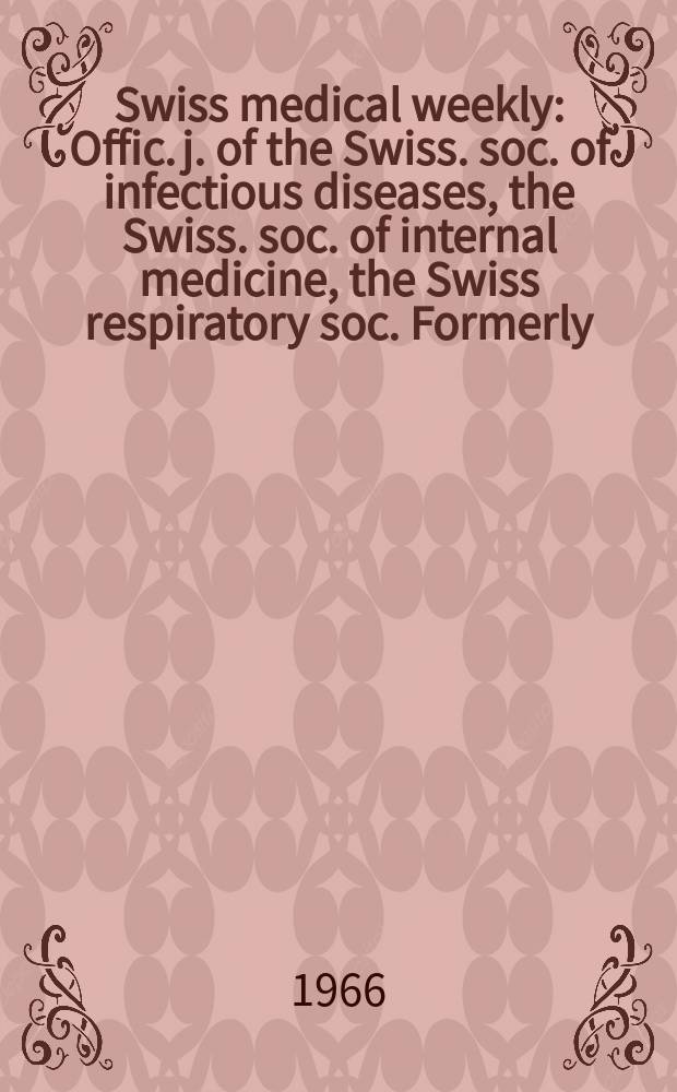 Swiss medical weekly : Offic. j. of the Swiss. soc. of infectious diseases, the Swiss. soc. of internal medicine, the Swiss respiratory soc. Formerly: Schweiz. med. Wochenschr. Jg. 96 1966, № 44