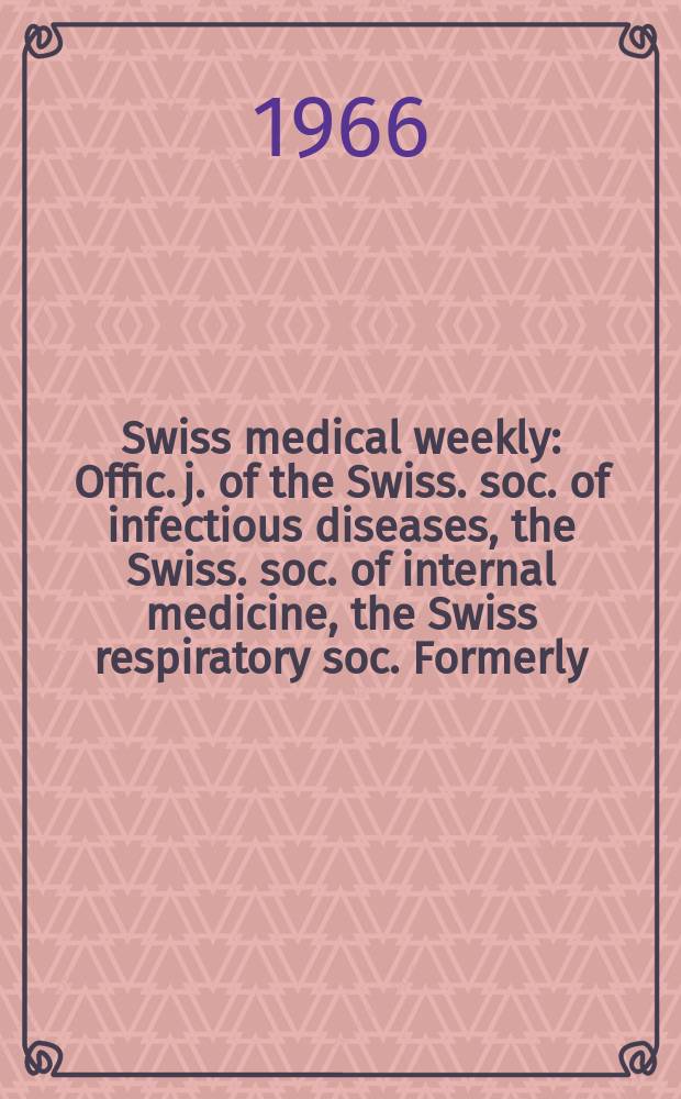 Swiss medical weekly : Offic. j. of the Swiss. soc. of infectious diseases, the Swiss. soc. of internal medicine, the Swiss respiratory soc. Formerly: Schweiz. med. Wochenschr. Jg. 96 1966, № 48