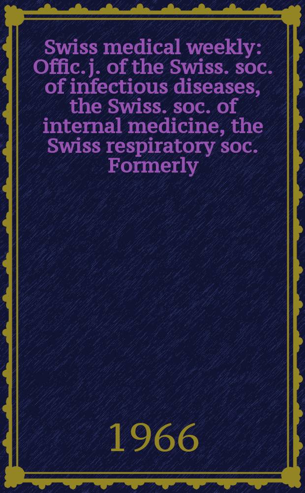Swiss medical weekly : Offic. j. of the Swiss. soc. of infectious diseases, the Swiss. soc. of internal medicine, the Swiss respiratory soc. Formerly: Schweiz. med. Wochenschr. Jg. 96 1966, № 50