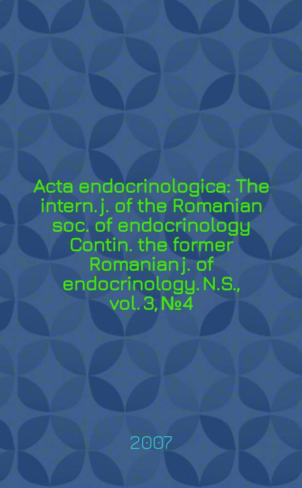 Acta endocrinologica : The intern. j. of the Romanian soc. of endocrinology Contin. the former Romanian j. of endocrinology. N.S., vol. 3, № 4