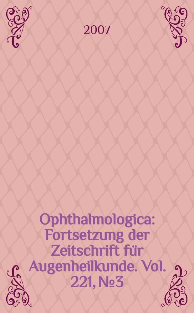 Ophthalmologica : Fortsetzung der Zeitschrift für Augenheilkunde. Vol. 221, № 3