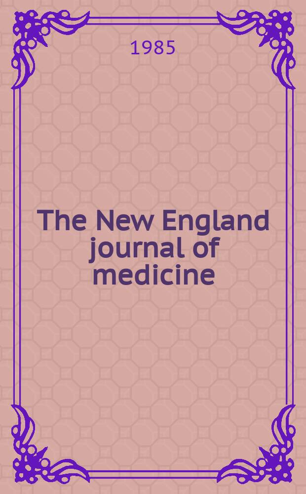 The New England journal of medicine : Formerly the Boston medical a. surgical journal. Vol. 312, № 5