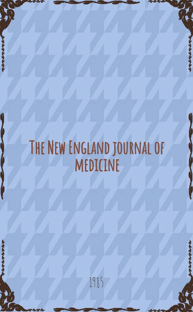 The New England journal of medicine : Formerly the Boston medical a. surgical journal. Vol. 312, № 11