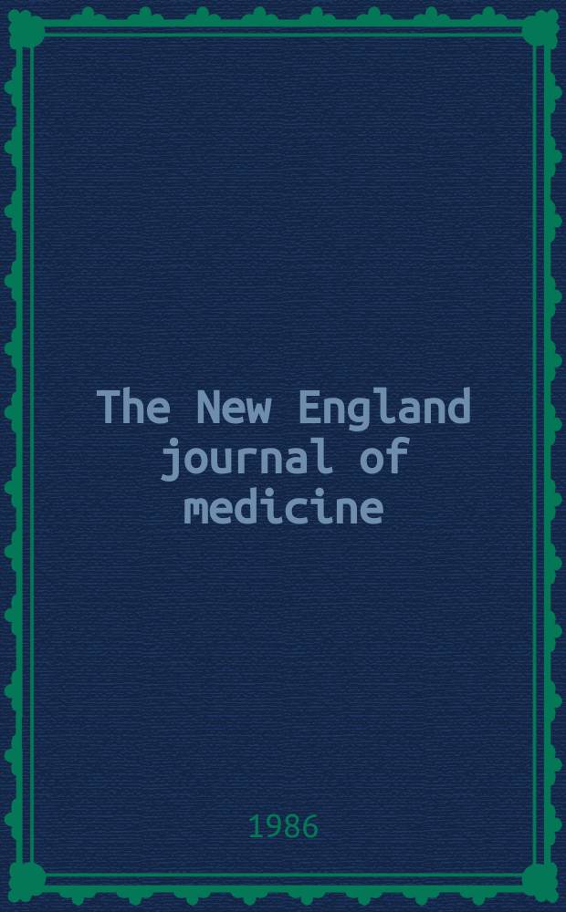 The New England journal of medicine : Formerly the Boston medical a. surgical journal. Vol. 314, № 7
