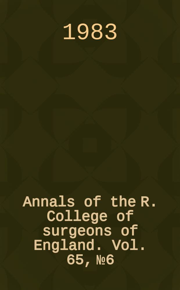 Annals of the R. College of surgeons of England. Vol. 65, № 6