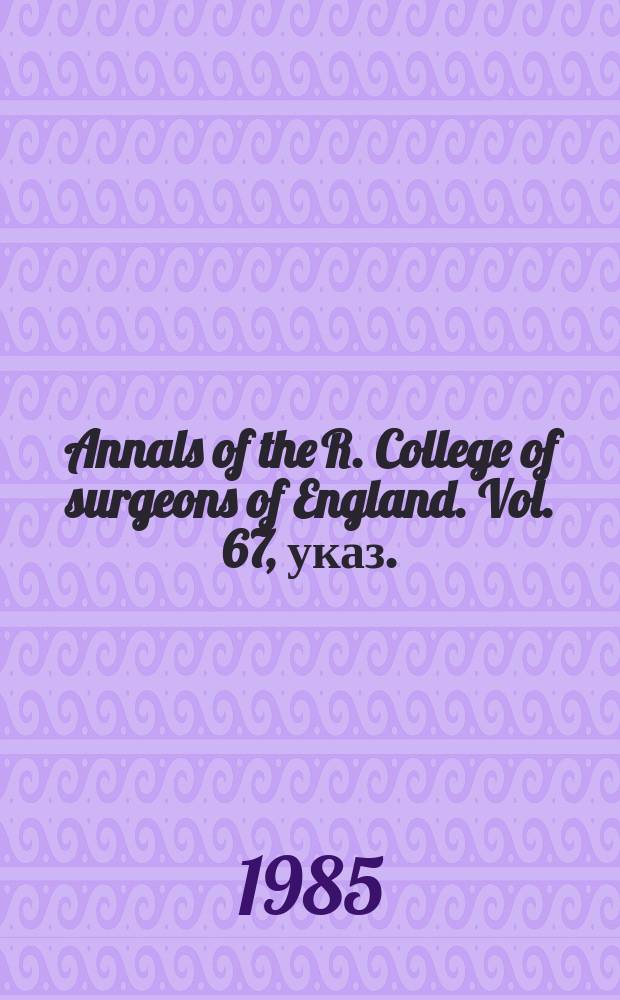 Annals of the R. College of surgeons of England. Vol. 67, указ.