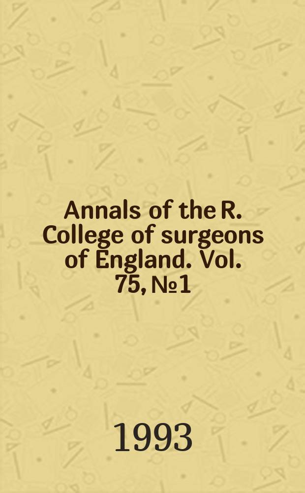 Annals of the R. College of surgeons of England. Vol. 75, № 1