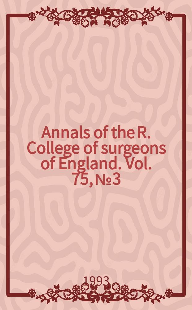 Annals of the R. College of surgeons of England. Vol. 75, № 3