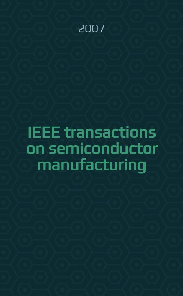IEEE transactions on semiconductor manufacturing : A publ. of the IEEE components, hybrids, a. manufacturing technology soc., the IEEE electron devices soc., the IEEE reliability soc., the IEEE solid-state circuits council. Vol. 20, № 4