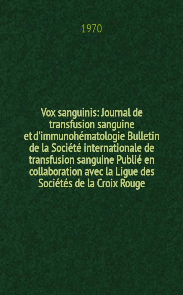 Vox sanguinis : Journal de transfusion sanguine et d'immunohématologie Bulletin de la Société internationale de transfusion sanguine Publié en collaboration avec la Ligue des Sociétés de la Croix Rouge. Vol.17, № 4