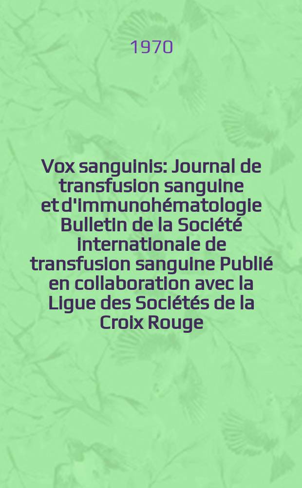 Vox sanguinis : Journal de transfusion sanguine et d'immunohématologie Bulletin de la Société internationale de transfusion sanguine Publié en collaboration avec la Ligue des Sociétés de la Croix Rouge. Vol.18, № 1