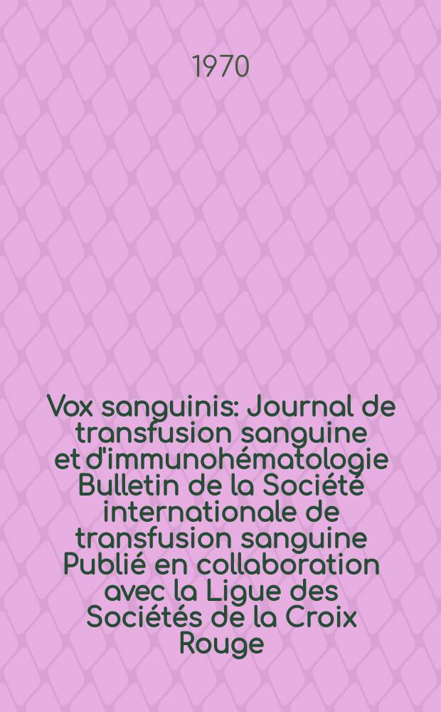 Vox sanguinis : Journal de transfusion sanguine et d'immunohématologie Bulletin de la Société internationale de transfusion sanguine Publié en collaboration avec la Ligue des Sociétés de la Croix Rouge. Vol.18, № 5