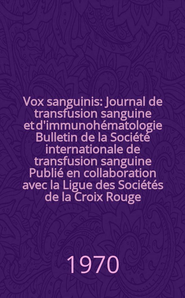 Vox sanguinis : Journal de transfusion sanguine et d'immunohématologie Bulletin de la Société internationale de transfusion sanguine Publié en collaboration avec la Ligue des Sociétés de la Croix Rouge. Vol.19, № 5/6