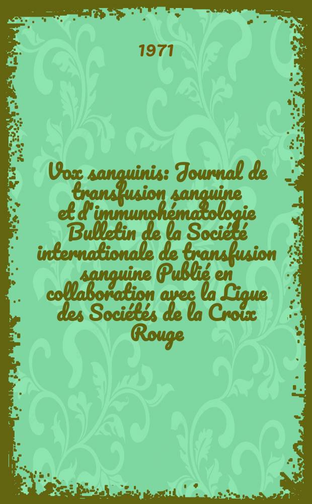 Vox sanguinis : Journal de transfusion sanguine et d'immunohématologie Bulletin de la Société internationale de transfusion sanguine Publié en collaboration avec la Ligue des Sociétés de la Croix Rouge. Vol.21, № 6